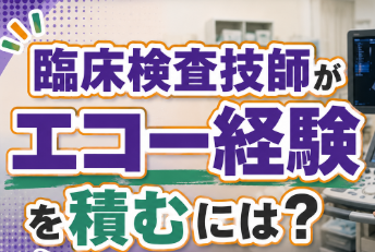 臨床検査技師がエコー経験を積むには？現場でよくある悩みとキャリアの考え方